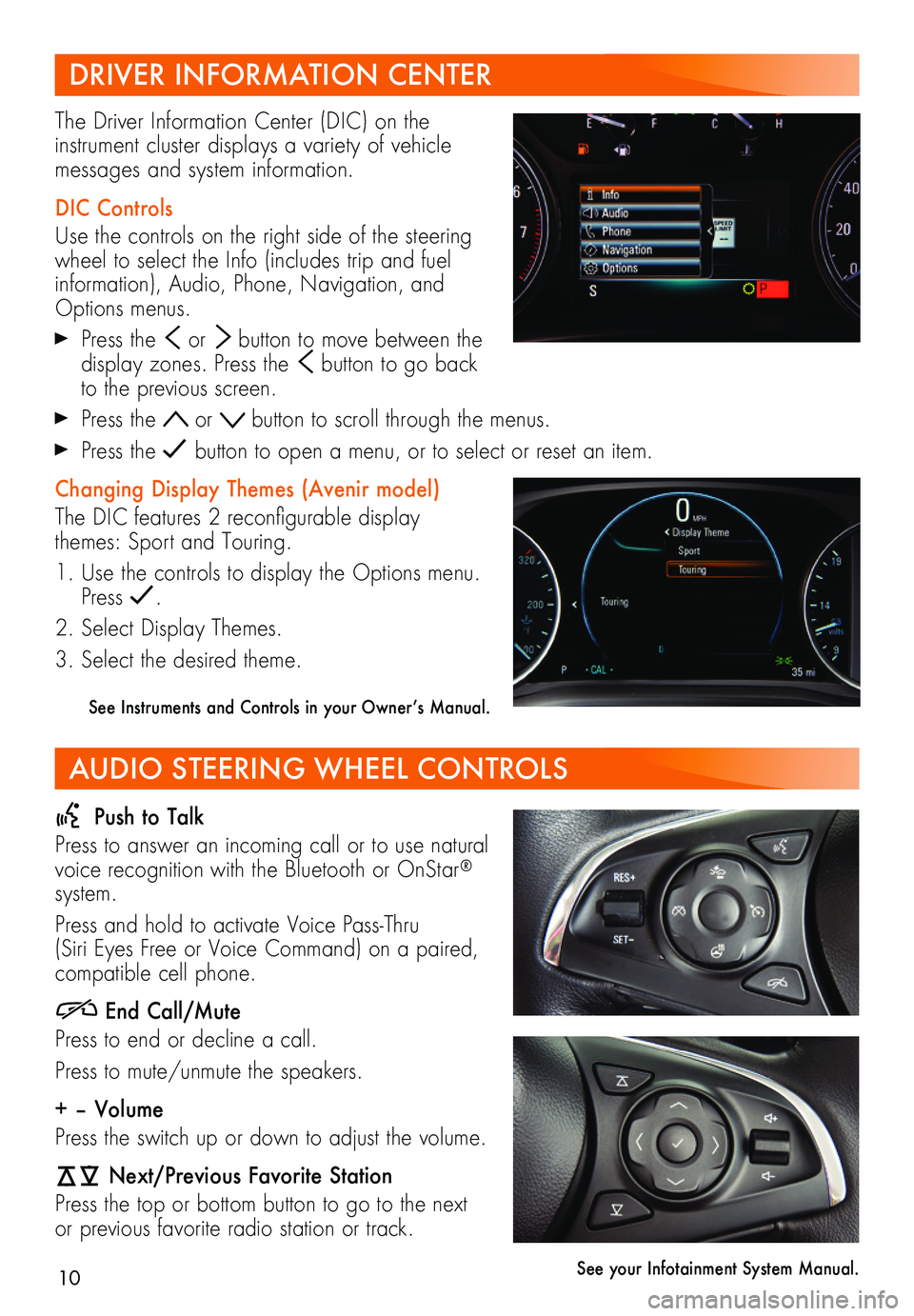 BUICK ENCLAVE 2018  Get To Know Guide 10
DRIVER INFORMATION CENTER
AUDIO STEERING WHEEL CONTROLS
The Driver Information Center (DIC) on the  
instrument cluster displays a variety of vehicle messages and system information.
DIC Controls
U