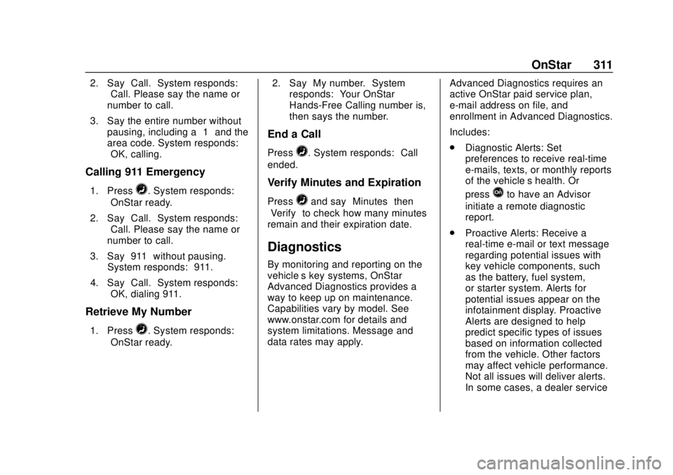BUICK ENCORE 2018  Owners Manual Buick Encore Owner Manual (GMNA-Localizing-U.S./Canada/Mexico-
11354409) - 2018 - crc - 11/8/17
OnStar 311
2. Say“Call.”System responds:
“Call. Please say the name or
number to call.”
3. Say t