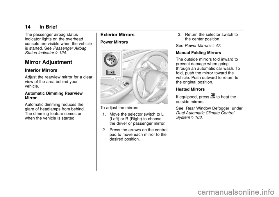 BUICK ENVISION 2018  Owners Manual Buick Envision Owner Manual (GMNA-Localizing-U.S./Canada/Mexico-
11434432) - 2018 - CRC - 10/25/17
14 In Brief
The passenger airbag status
indicator lights on the overhead
console are visible when the