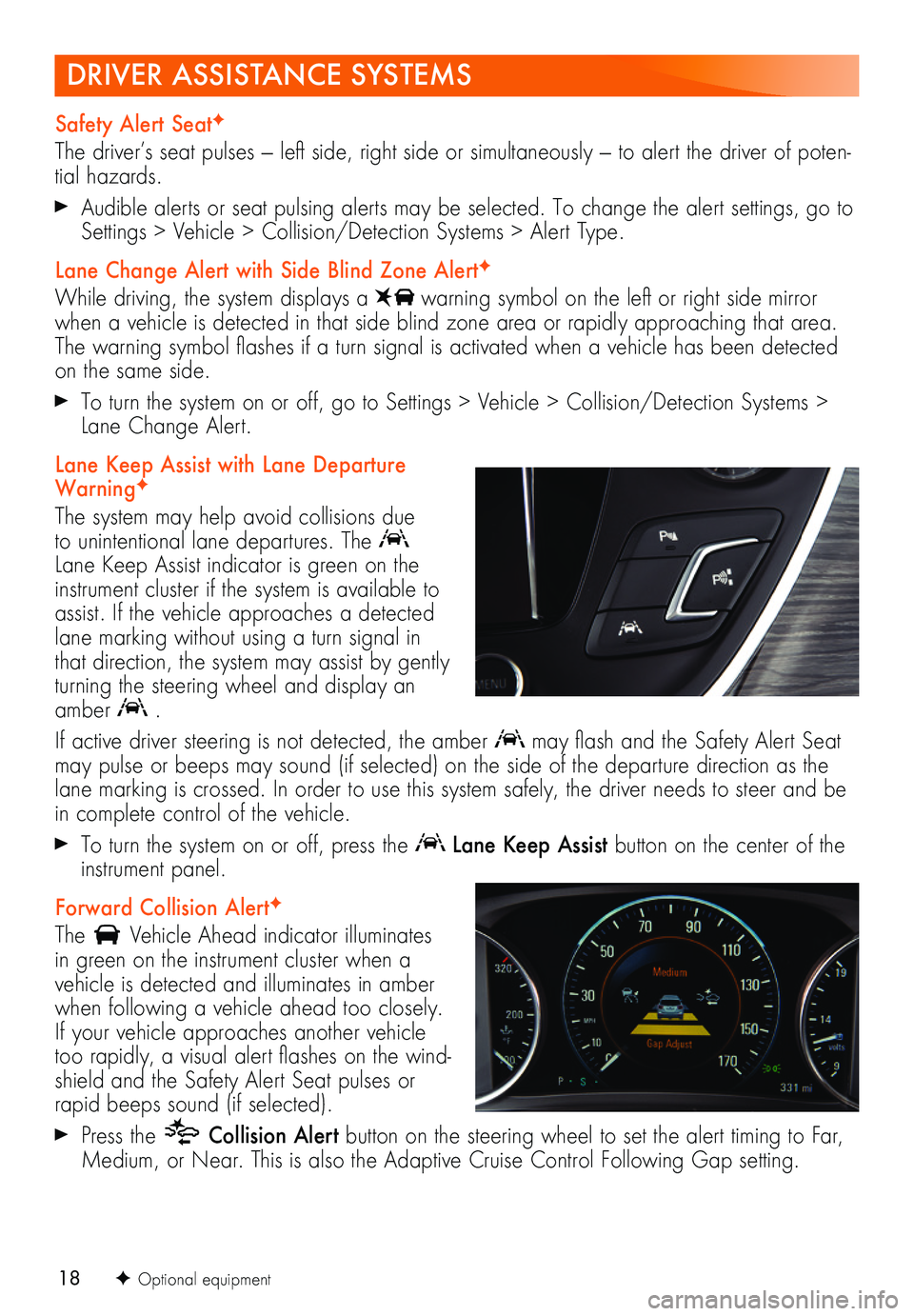 BUICK BENVISION 2018 Get To Know Guide 18
DRIVER ASSISTANCE SYSTEMS
Safety Alert SeatF
The driver’s seat pulses — left side, right side or simultaneously — to alert the driver of poten-tial hazards.
Audible alerts or seat pulsing al BUICK BENVISION 2018 Get To Know Guide 18
DRIVER ASSISTANCE SYSTEMS
Safety Alert SeatF
The driver’s seat pulses — left side, right side or simultaneously — to alert the driver of poten-tial hazards.
Audible alerts or seat pulsing al