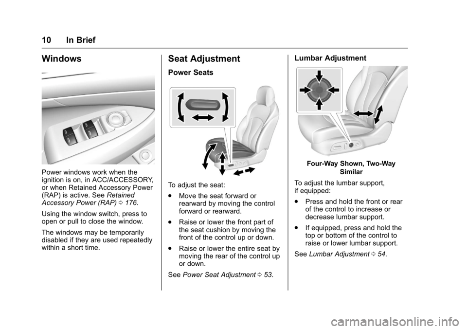 BUICK LACROSSE 2018 Owners Manual Buick LaCrosse Owner Manual (GMNA-Localizing-U.S./Canada-10999169) -
2018 - crc - 3/28/17
10 In Brief
Windows
Power windows work when the
ignition is on, in ACC/ACCESSORY,
or when Retained Accessory P BUICK LACROSSE 2018 Owners Manual Buick LaCrosse Owner Manual (GMNA-Localizing-U.S./Canada-10999169) -
2018 - crc - 3/28/17
10 In Brief
Windows
Power windows work when the
ignition is on, in ACC/ACCESSORY,
or when Retained Accessory P