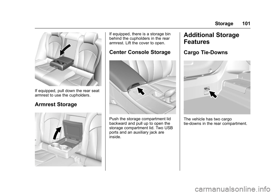 BUICK LACROSSE 2018  Owners Manual Buick LaCrosse Owner Manual (GMNA-Localizing-U.S./Canada-10999169) -
2018 - crc - 3/28/17
Storage 101
If equipped, pull down the rear seat
armrest to use the cupholders.
Armrest Storage
If equipped, t