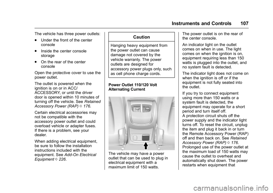 BUICK LACROSSE 2018  Owners Manual Buick LaCrosse Owner Manual (GMNA-Localizing-U.S./Canada-10999169) -
2018 - crc - 3/28/17
Instruments and Controls 107
The vehicle has three power outlets:
.Under the front of the center
console
. Ins