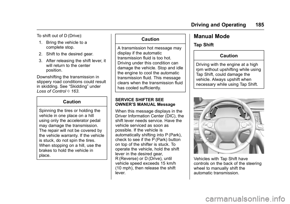 BUICK LACROSSE 2018  Owners Manual Buick LaCrosse Owner Manual (GMNA-Localizing-U.S./Canada-10999169) -
2018 - crc - 3/28/17
Driving and Operating 185
To shift out of D (Drive):1. Bring the vehicle to a complete stop.
2. Shift to the d