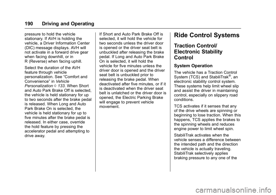 BUICK LACROSSE 2018  Owners Manual Buick LaCrosse Owner Manual (GMNA-Localizing-U.S./Canada-10999169) -
2018 - crc - 3/28/17
190 Driving and Operating
pressure to hold the vehicle
stationary. If AVH is holding the
vehicle, a Driver Inf