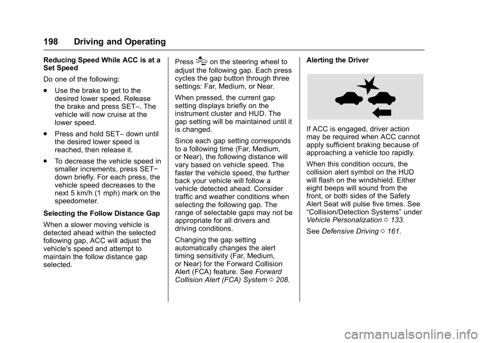 BUICK LACROSSE 2018 Owners Manual Buick LaCrosse Owner Manual (GMNA-Localizing-U.S./Canada-10999169) -
2018 - crc - 3/28/17
198 Driving and Operating
Reducing Speed While ACC is at a
Set Speed
Do one of the following:
.Use the brake t BUICK LACROSSE 2018 Owners Manual Buick LaCrosse Owner Manual (GMNA-Localizing-U.S./Canada-10999169) -
2018 - crc - 3/28/17
198 Driving and Operating
Reducing Speed While ACC is at a
Set Speed
Do one of the following:
.Use the brake t