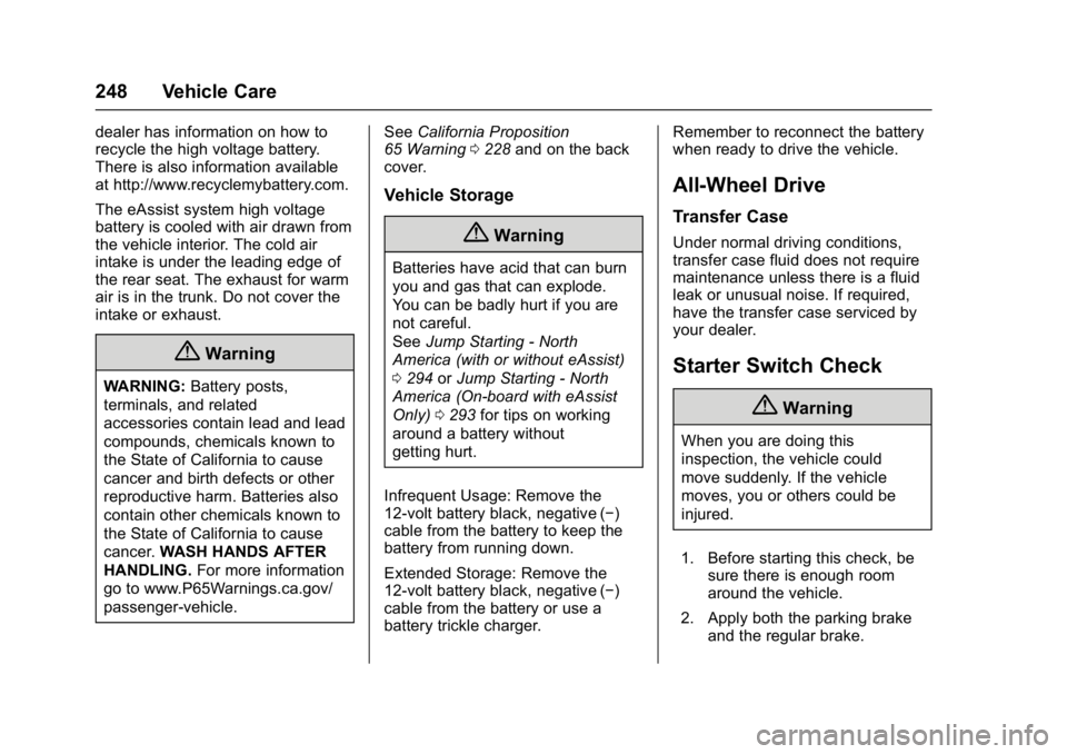 BUICK LACROSSE 2018 Owners Manual Buick LaCrosse Owner Manual (GMNA-Localizing-U.S./Canada-10999169) -
2018 - crc - 3/28/17
248 Vehicle Care
dealer has information on how to
recycle the high voltage battery.
There is also information BUICK LACROSSE 2018 Owners Manual Buick LaCrosse Owner Manual (GMNA-Localizing-U.S./Canada-10999169) -
2018 - crc - 3/28/17
248 Vehicle Care
dealer has information on how to
recycle the high voltage battery.
There is also information