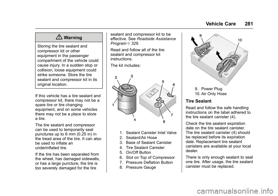 BUICK LACROSSE 2018  Owners Manual Buick LaCrosse Owner Manual (GMNA-Localizing-U.S./Canada-10999169) -
2018 - crc - 3/28/17
Vehicle Care 281
{Warning
Storing the tire sealant and
compressor kit or other
equipment in the passenger
comp
