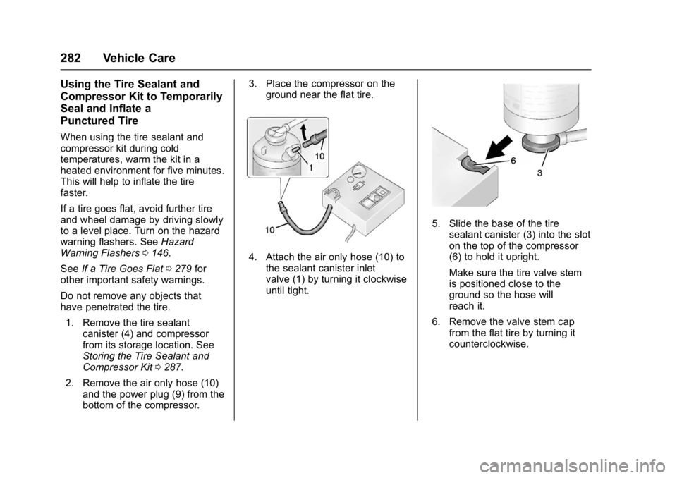 BUICK LACROSSE 2018  Owners Manual Buick LaCrosse Owner Manual (GMNA-Localizing-U.S./Canada-10999169) -
2018 - crc - 3/28/17
282 Vehicle Care
Using the Tire Sealant and
Compressor Kit to Temporarily
Seal and Inflate a
Punctured Tire
Wh