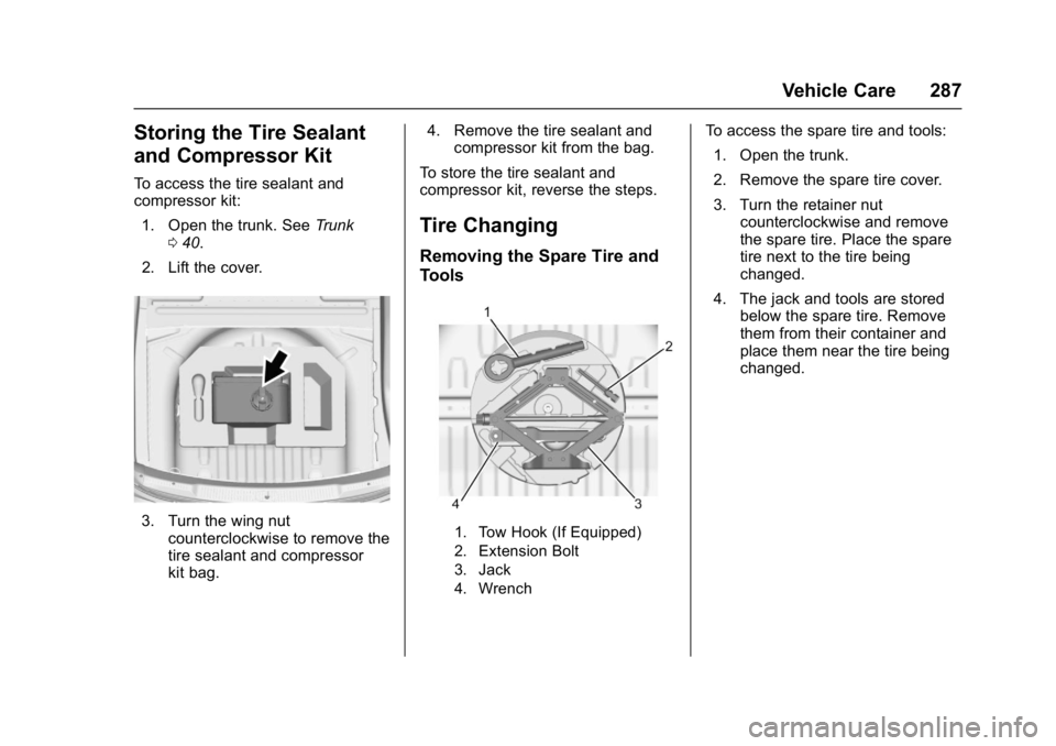 BUICK LACROSSE 2018  Owners Manual Buick LaCrosse Owner Manual (GMNA-Localizing-U.S./Canada-10999169) -
2018 - crc - 3/28/17
Vehicle Care 287
Storing the Tire Sealant
and Compressor Kit
To access the tire sealant and
compressor kit:1. 