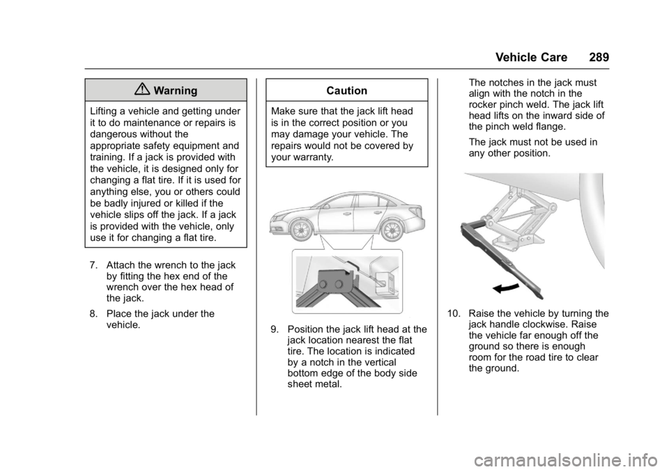 BUICK LACROSSE 2018  Owners Manual Buick LaCrosse Owner Manual (GMNA-Localizing-U.S./Canada-10999169) -
2018 - crc - 3/28/17
Vehicle Care 289
{Warning
Lifting a vehicle and getting under
it to do maintenance or repairs is
dangerous wit
