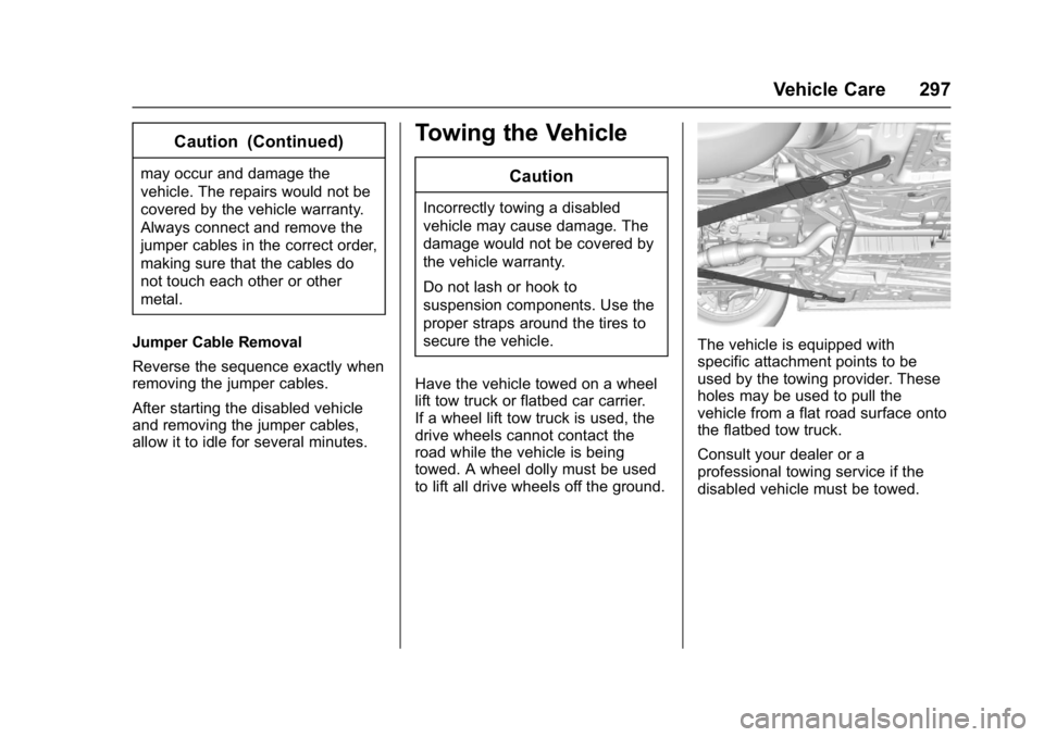 BUICK LACROSSE 2018  Owners Manual Buick LaCrosse Owner Manual (GMNA-Localizing-U.S./Canada-10999169) -
2018 - crc - 3/28/17
Vehicle Care 297
Caution (Continued)
may occur and damage the
vehicle. The repairs would not be
covered by the