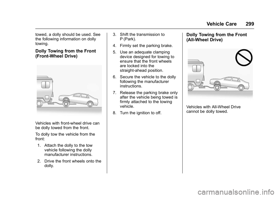 BUICK LACROSSE 2018  Owners Manual Buick LaCrosse Owner Manual (GMNA-Localizing-U.S./Canada-10999169) -
2018 - crc - 3/28/17
Vehicle Care 299
towed, a dolly should be used. See
the following information on dolly
towing.
Dolly Towing fr