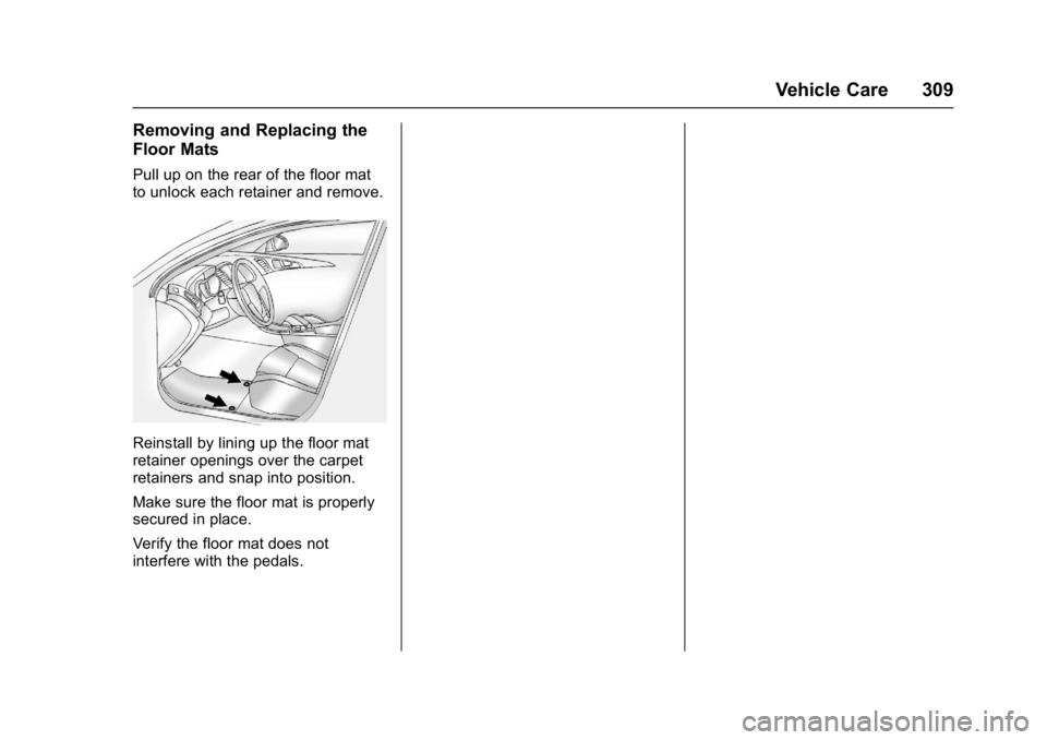 BUICK LACROSSE 2018  Owners Manual Buick LaCrosse Owner Manual (GMNA-Localizing-U.S./Canada-10999169) -
2018 - crc - 3/28/17
Vehicle Care 309
Removing and Replacing the
Floor Mats
Pull up on the rear of the floor mat
to unlock each ret