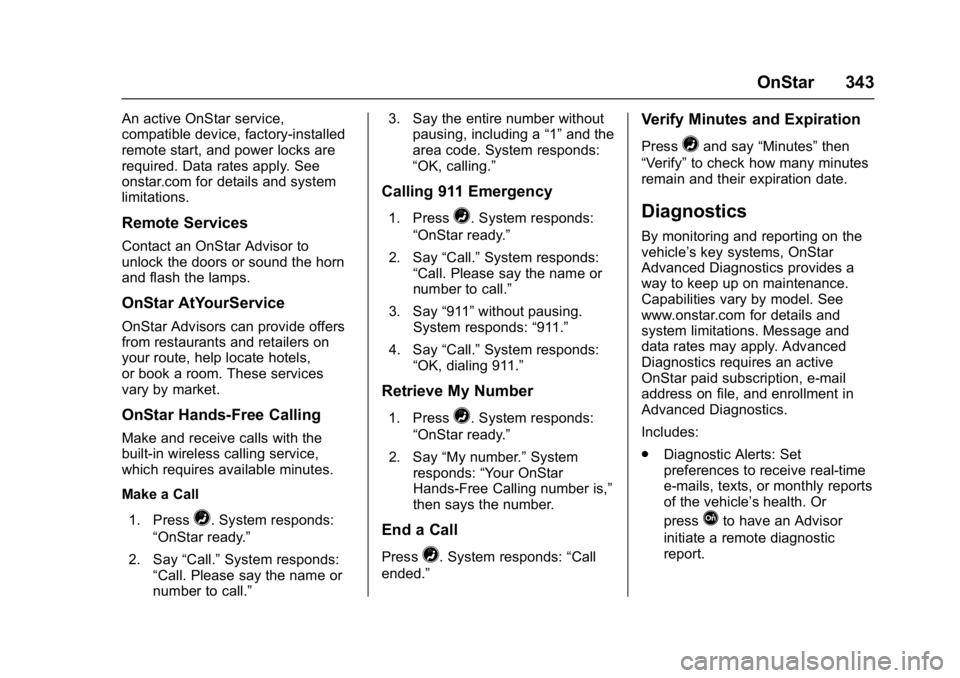 BUICK LACROSSE 2018  Owners Manual Buick LaCrosse Owner Manual (GMNA-Localizing-U.S./Canada-10999169) -
2018 - crc - 3/28/17
OnStar 343
An active OnStar service,
compatible device, factory-installed
remote start, and power locks are
re