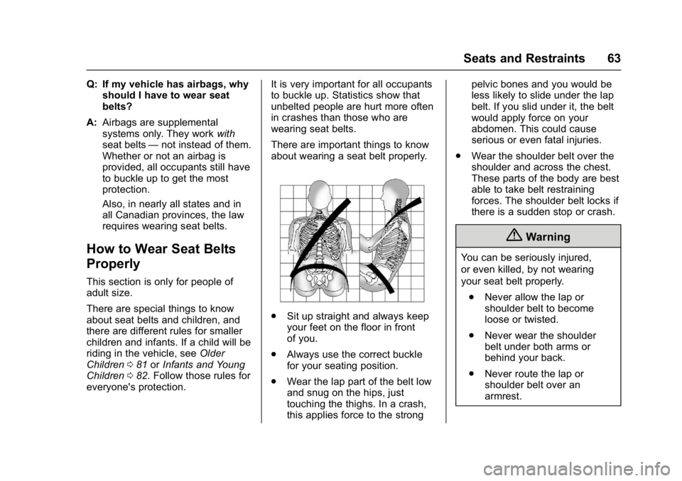 BUICK LACROSSE 2018 Owners Manual Buick LaCrosse Owner Manual (GMNA-Localizing-U.S./Canada-10999169) -
2018 - crc - 3/28/17
Seats and Restraints 63
Q: If my vehicle has airbags, whyshould I have to wear seat
belts?
A: Airbags are supp BUICK LACROSSE 2018 Owners Manual Buick LaCrosse Owner Manual (GMNA-Localizing-U.S./Canada-10999169) -
2018 - crc - 3/28/17
Seats and Restraints 63
Q: If my vehicle has airbags, whyshould I have to wear seat
belts?
A: Airbags are supp