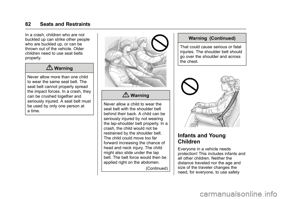 BUICK LACROSSE 2018 Owners Manual Buick LaCrosse Owner Manual (GMNA-Localizing-U.S./Canada-10999169) -
2018 - crc - 3/28/17
82 Seats and Restraints
In a crash, children who are not
buckled up can strike other people
who are buckled up BUICK LACROSSE 2018 Owners Manual Buick LaCrosse Owner Manual (GMNA-Localizing-U.S./Canada-10999169) -
2018 - crc - 3/28/17
82 Seats and Restraints
In a crash, children who are not
buckled up can strike other people
who are buckled up