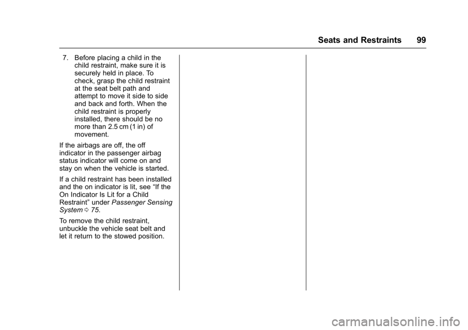 BUICK LACROSSE 2018  Owners Manual Buick LaCrosse Owner Manual (GMNA-Localizing-U.S./Canada-10999169) -
2018 - crc - 3/28/17
Seats and Restraints 99
7. Before placing a child in thechild restraint, make sure it is
securely held in plac