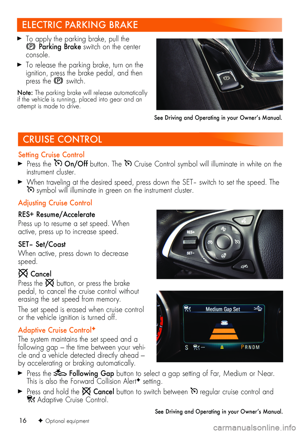 BUICK REGAL SPORTBACK 2018  Get To Know Guide 16
CRUISE CONTROL
Setting Cruise Control Press the  On/Off button. The  Cruise Control symbol will illuminate in white on the instrument cluster.
 When traveling at the desired speed, press down the S