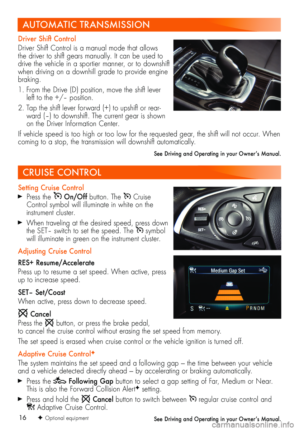 BUICK REGAL TOURX 2018 Get To Know Guide 16
CRUISE CONTROL
Setting Cruise Control Press the On/Off button. The Cruise Control symbol will illuminate in white on the instrument cluster.
When traveling at the desired speed, press down the S BUICK REGAL TOURX 2018 Get To Know Guide 16
CRUISE CONTROL
Setting Cruise Control Press the On/Off button. The Cruise Control symbol will illuminate in white on the instrument cluster.
When traveling at the desired speed, press down the S