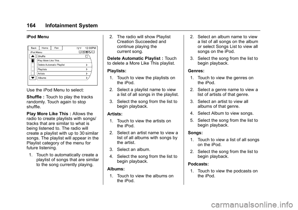 BUICK CASCADA 2017 Owners Manual Buick Cascada Owner Manual (GMNA-Localizing-U.S.-9967834) - 2017 - crc -
7/18/16
164 Infotainment System
iPod Menu
Use the iPod Menu to select:
Shuffle :Touch to play the tracks
randomly. Touch again BUICK CASCADA 2017 Owners Manual Buick Cascada Owner Manual (GMNA-Localizing-U.S.-9967834) - 2017 - crc -
7/18/16
164 Infotainment System
iPod Menu
Use the iPod Menu to select:
Shuffle :Touch to play the tracks
randomly. Touch again