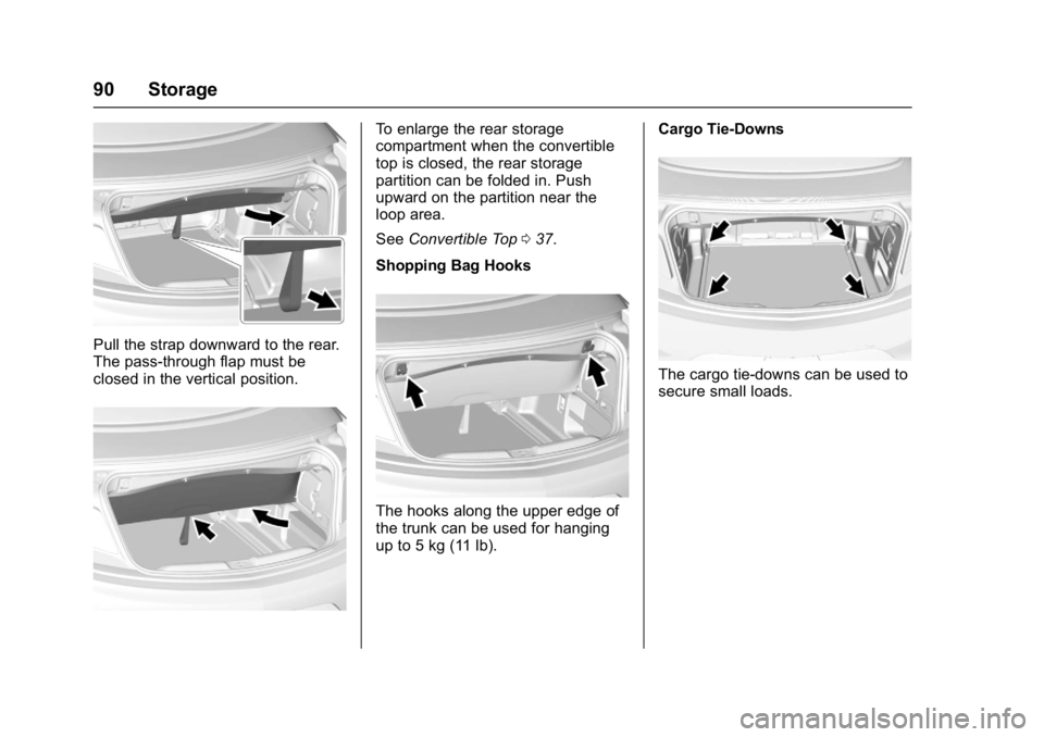 BUICK CASCADA 2017  Owners Manual Buick Cascada Owner Manual (GMNA-Localizing-U.S.-9967834) - 2017 - crc -
7/18/16
90 Storage
Pull the strap downward to the rear.
The pass-through flap must be
closed in the vertical position.
To enlar