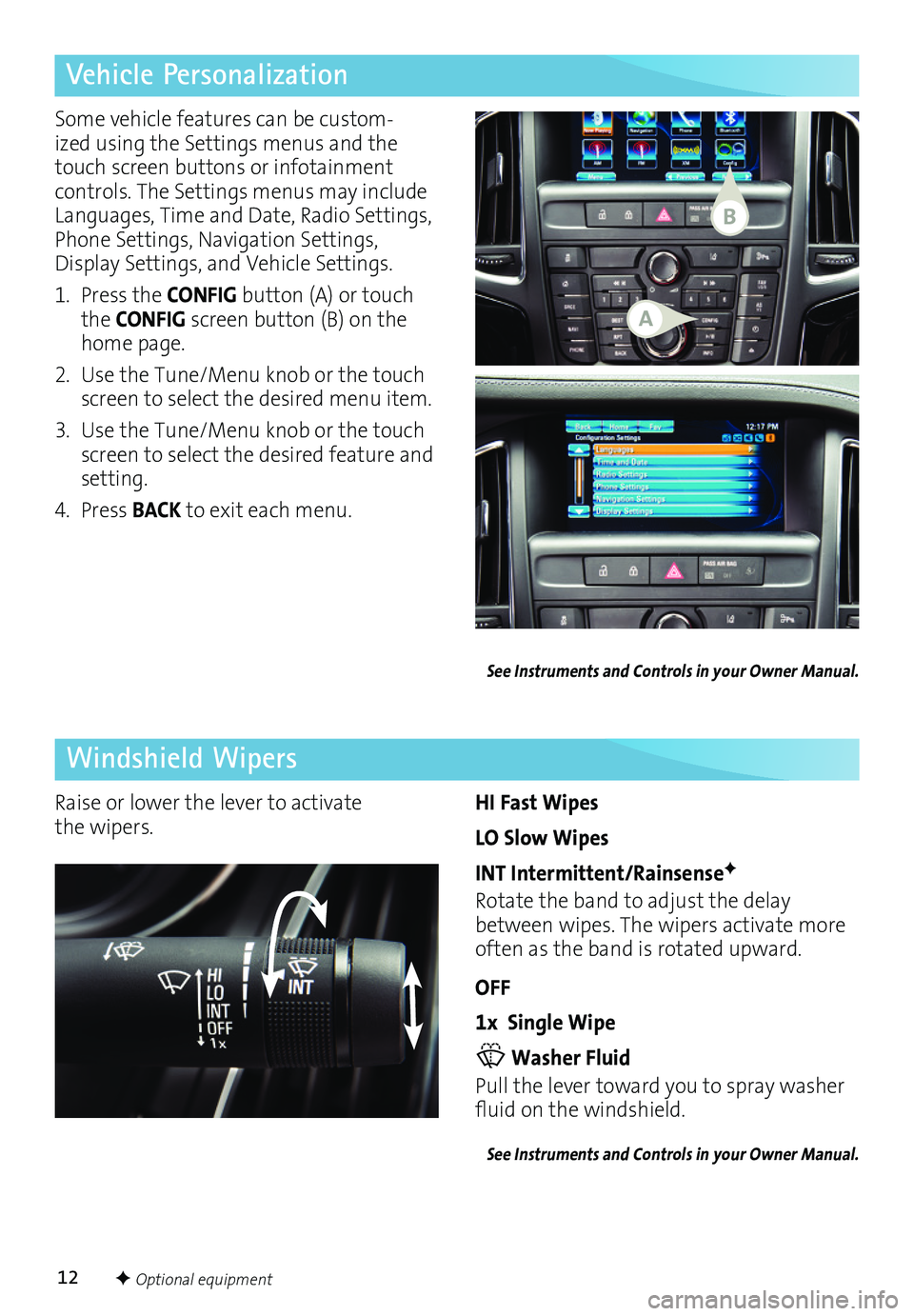 BUICK CASCADA 2017  Get To Know Guide 12
Vehicle Personalization 
Windshield Wipers
Some vehicle features can be custom-ized using the Settings menus and the touch screen buttons or infotainment controls. The Settings menus may include La