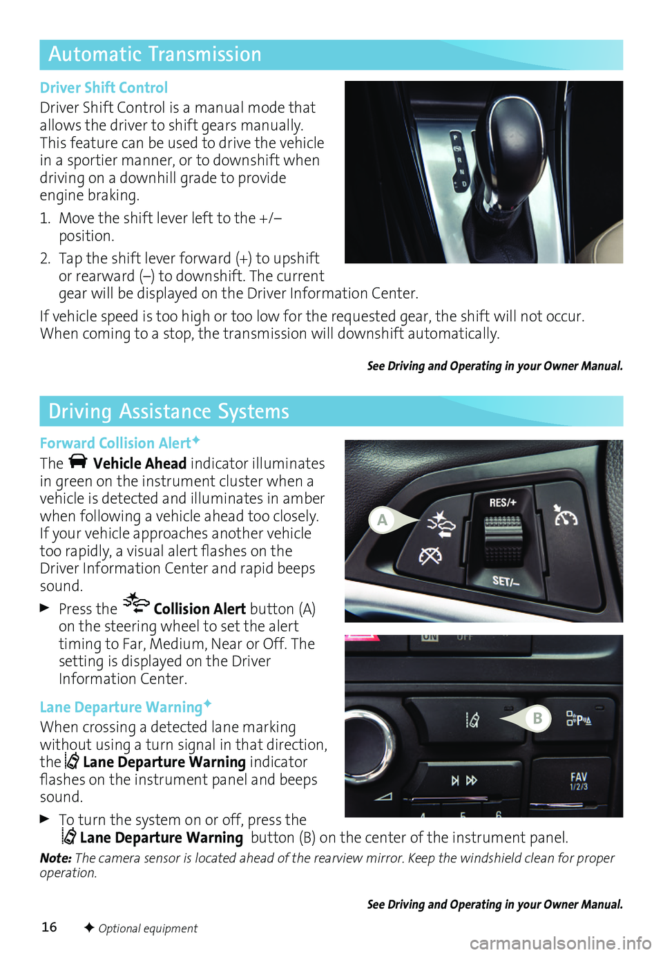 BUICK CASCADA 2017 Get To Know Guide 16
Automatic Transmission
Driving Assistance Systems
Driver Shift Control
Driver Shift Control is a manual mode that allows the driver to shift gears manually. This feature can be used to drive the BUICK CASCADA 2017 Get To Know Guide 16
Automatic Transmission
Driving Assistance Systems
Driver Shift Control
Driver Shift Control is a manual mode that allows the driver to shift gears manually. This feature can be used to drive the