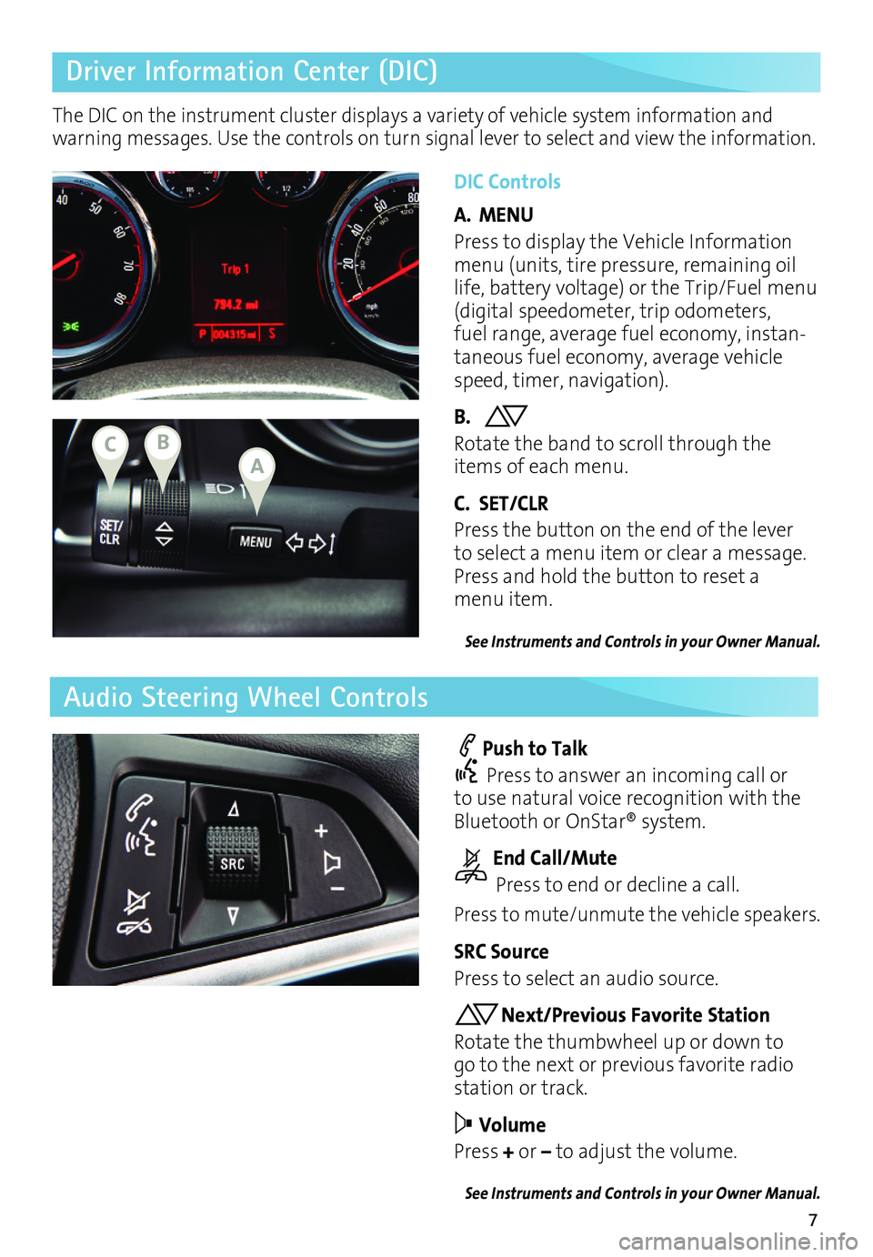 BUICK CASCADA 2017 Get To Know Guide 7
Driver Information Center (DIC)
Audio Steering Wheel Controls
DIC Controls
A. MENU
Press to display the Vehicle Information menu (units, tire pressure, remaining oil life, battery voltage) or the T BUICK CASCADA 2017 Get To Know Guide 7
Driver Information Center (DIC)
Audio Steering Wheel Controls
DIC Controls
A. MENU
Press to display the Vehicle Information menu (units, tire pressure, remaining oil life, battery voltage) or the T