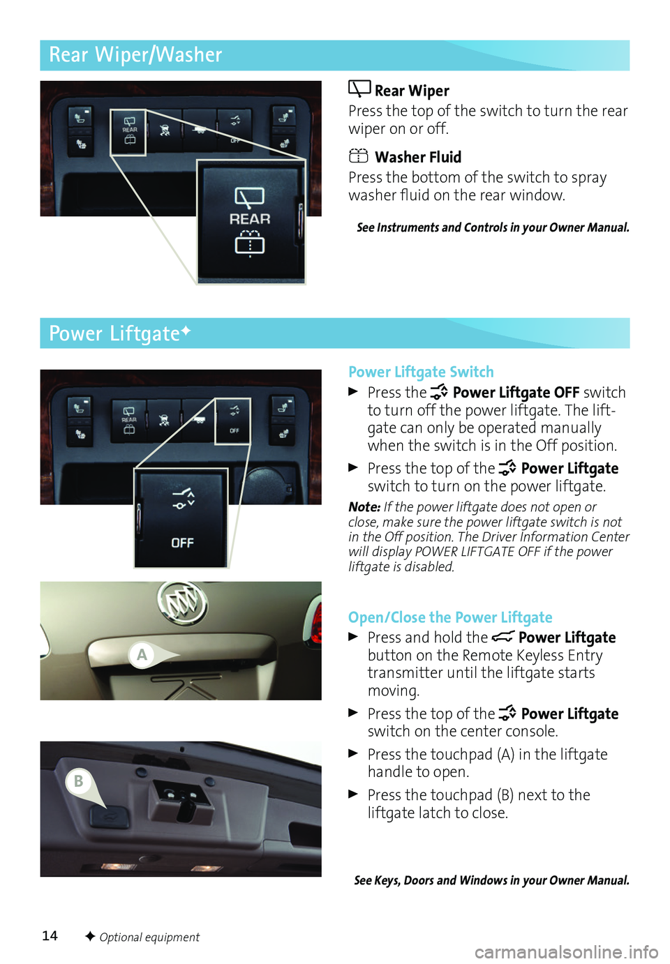BUICK ENCLAVE 2017 Get To Know Guide 14
Rear Wiper/Washer
Rear Wiper
Press the top of the switch to turn the rear wiper on or off.
Washer Fluid
Press the bottom of the switch to spray washer fluid on the rear window.
See Instruments BUICK ENCLAVE 2017 Get To Know Guide 14
Rear Wiper/Washer
Rear Wiper
Press the top of the switch to turn the rear wiper on or off.
Washer Fluid
Press the bottom of the switch to spray washer fluid on the rear window.
See Instruments
