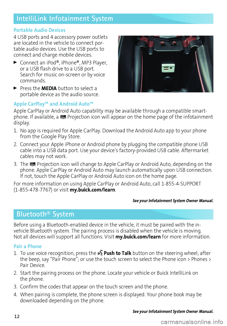 BUICK ENVISION 2017  Get To Know Guide 12
IntelliLink Infotainment System
Portable Audio Devices
4 USB ports and 4 accessory power outlets are located in the vehicle to connect por-table audio devices. Use the USB ports to connect and char