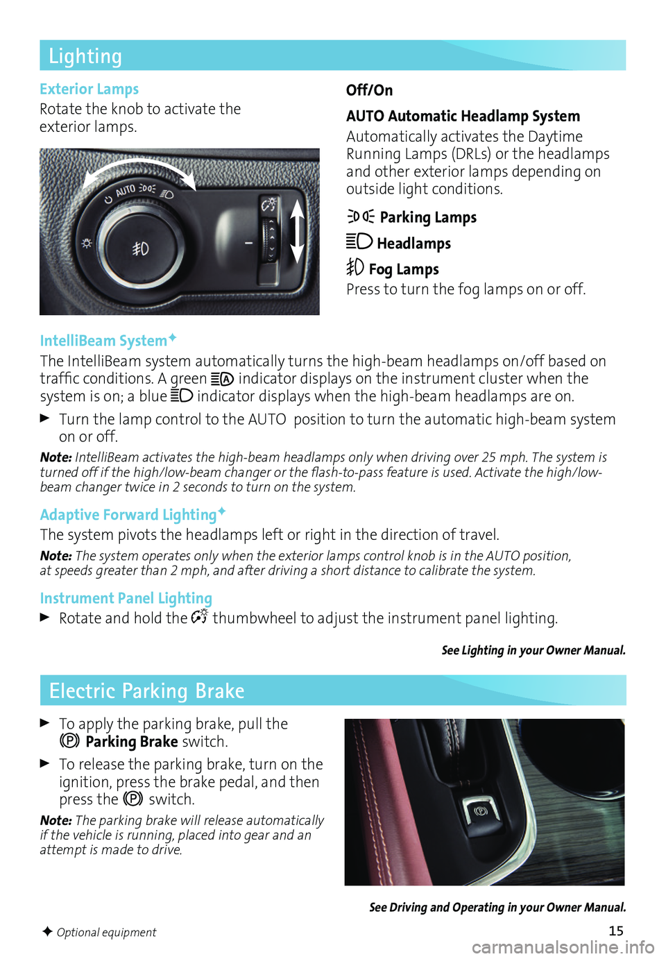 BUICK ENVISION 2017  Get To Know Guide 15
Lighting
IntelliBeam SystemF
The IntelliBeam system automatically turns the high-beam headlamps on/off based on traffic conditions. A green  indicator displays on the instrument cluster when the  
