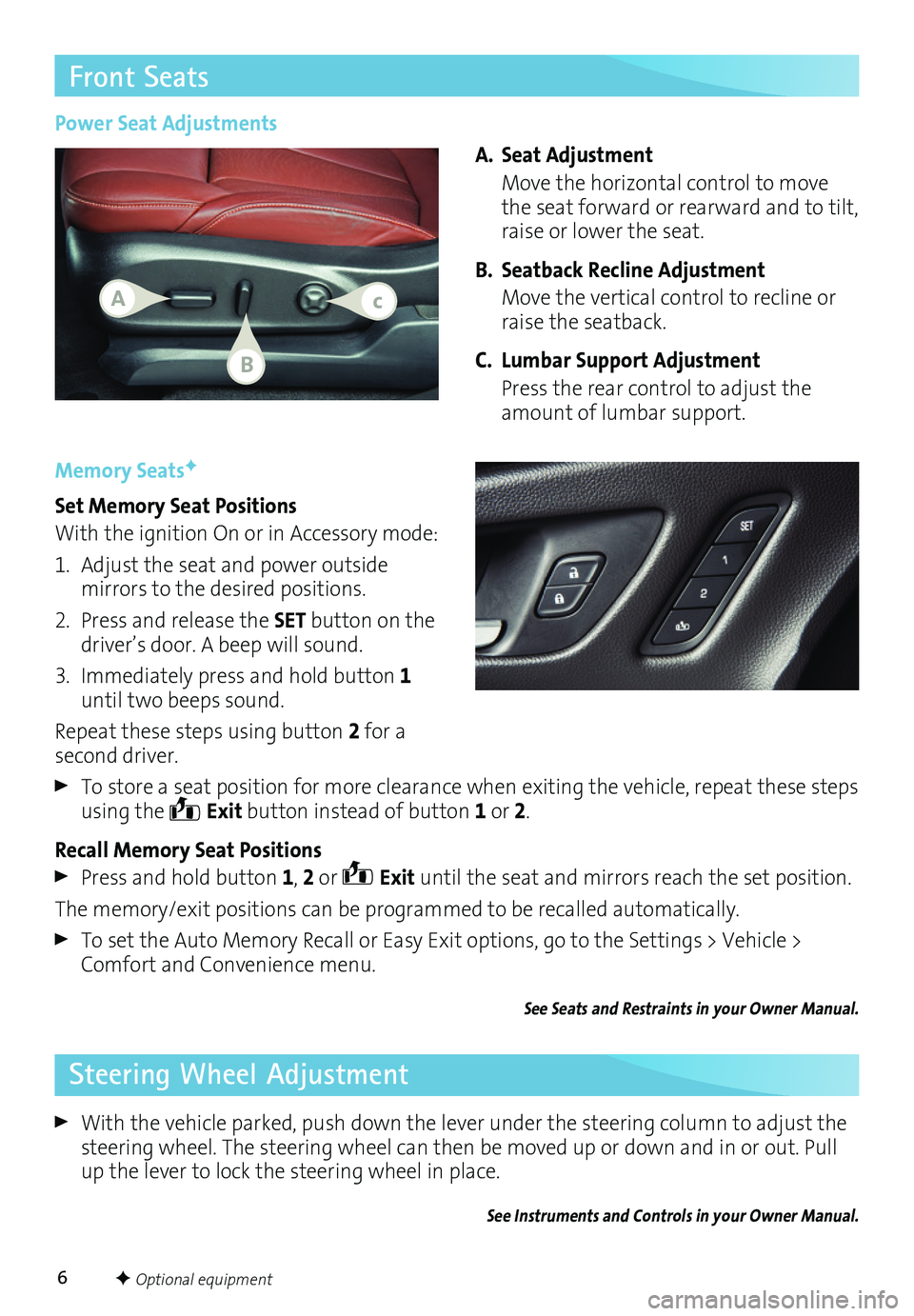 BUICK ENVISION 2017 Get To Know Guide 6
Front Seats
Memory SeatsF
Set Memory Seat Positions
With the ignition On or in Accessory mode:
1. Adjust the seat and power outside mirrors to the desired positions.
2. Press and release the SET BUICK ENVISION 2017 Get To Know Guide 6
Front Seats
Memory SeatsF
Set Memory Seat Positions
With the ignition On or in Accessory mode:
1. Adjust the seat and power outside mirrors to the desired positions.
2. Press and release the SET
