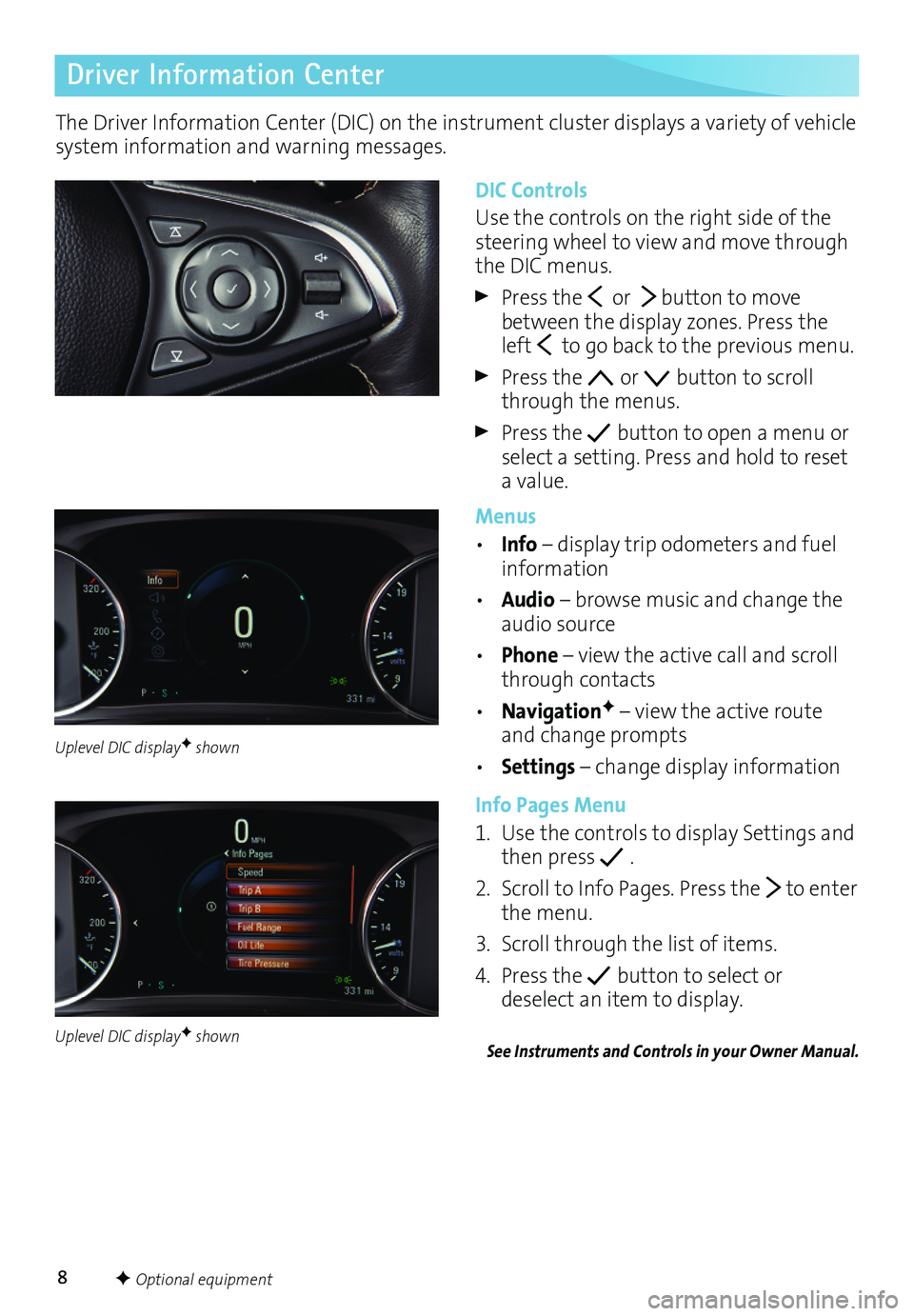 BUICK ENVISION 2017 Get To Know Guide 8
Driver Information Center
The Driver Information Center (DIC) on the instrument cluster displays a variety of vehicle system information and warning messages.
DIC Controls
Use the controls on the ri BUICK ENVISION 2017 Get To Know Guide 8
Driver Information Center
The Driver Information Center (DIC) on the instrument cluster displays a variety of vehicle system information and warning messages.
DIC Controls
Use the controls on the ri