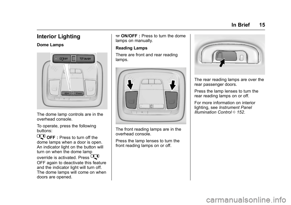 BUICK LACROSSE 2017  Owners Manual Buick LaCrosse Owner Manual (GMNA-Localizing-U.S./Canada-9803782) -
2017 - crc - 9/7/16
In Brief 15
Interior Lighting
Dome Lamps
The dome lamp controls are in the
overhead console.
To operate, press t