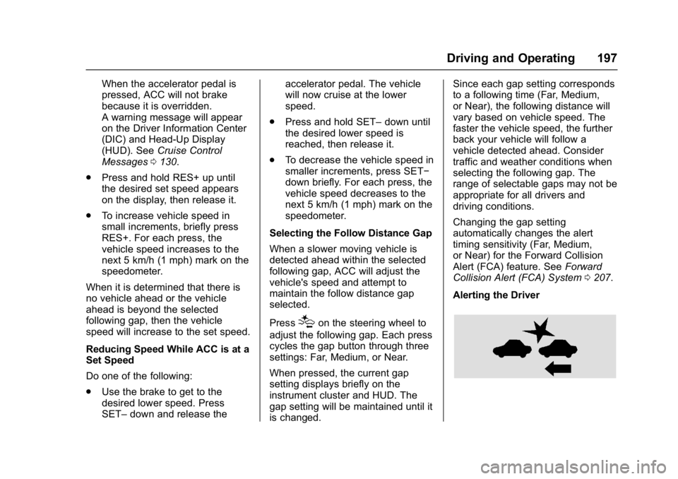 BUICK LACROSSE 2017  Owners Manual Buick LaCrosse Owner Manual (GMNA-Localizing-U.S./Canada-9803782) -
2017 - crc - 9/7/16
Driving and Operating 197
When the accelerator pedal is
pressed, ACC will not brake
because it is overridden.
A 