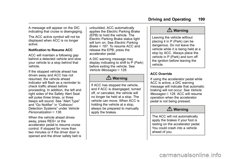BUICK LACROSSE 2017  Owners Manual Buick LaCrosse Owner Manual (GMNA-Localizing-U.S./Canada-9803782) -
2017 - crc - 9/7/16
Driving and Operating 199
A message will appear on the DIC
indicating that cruise is disengaging.
The ACC active
