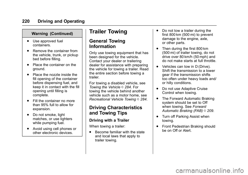 BUICK LACROSSE 2017  Owners Manual Buick LaCrosse Owner Manual (GMNA-Localizing-U.S./Canada-9803782) -
2017 - crc - 9/7/16
220 Driving and Operating
Warning (Continued)
.Use approved fuel
containers.
. Remove the container from
the veh