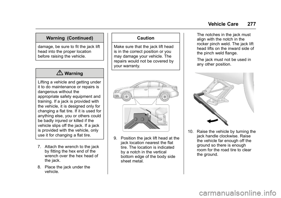 BUICK LACROSSE 2017  Owners Manual Buick LaCrosse Owner Manual (GMNA-Localizing-U.S./Canada-9803782) -
2017 - crc - 9/7/16
Vehicle Care 277
Warning (Continued)
damage, be sure to fit the jack lift
head into the proper location
before r
