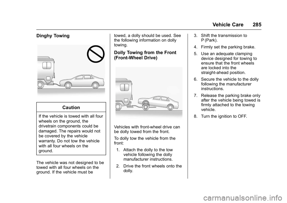 BUICK LACROSSE 2017  Owners Manual Buick LaCrosse Owner Manual (GMNA-Localizing-U.S./Canada-9803782) -
2017 - crc - 9/7/16
Vehicle Care 285
Dinghy Towing
Caution
If the vehicle is towed with all four
wheels on the ground, the
drivetrai