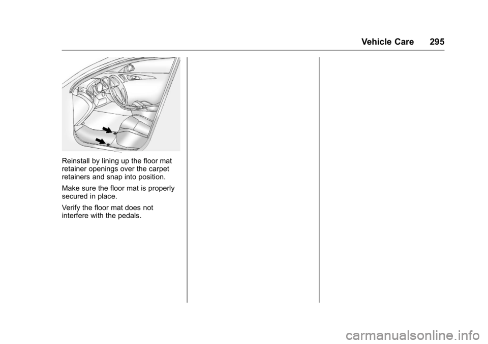 BUICK LACROSSE 2017  Owners Manual Buick LaCrosse Owner Manual (GMNA-Localizing-U.S./Canada-9803782) -
2017 - crc - 9/7/16
Vehicle Care 295
Reinstall by lining up the floor mat
retainer openings over the carpet
retainers and snap into 