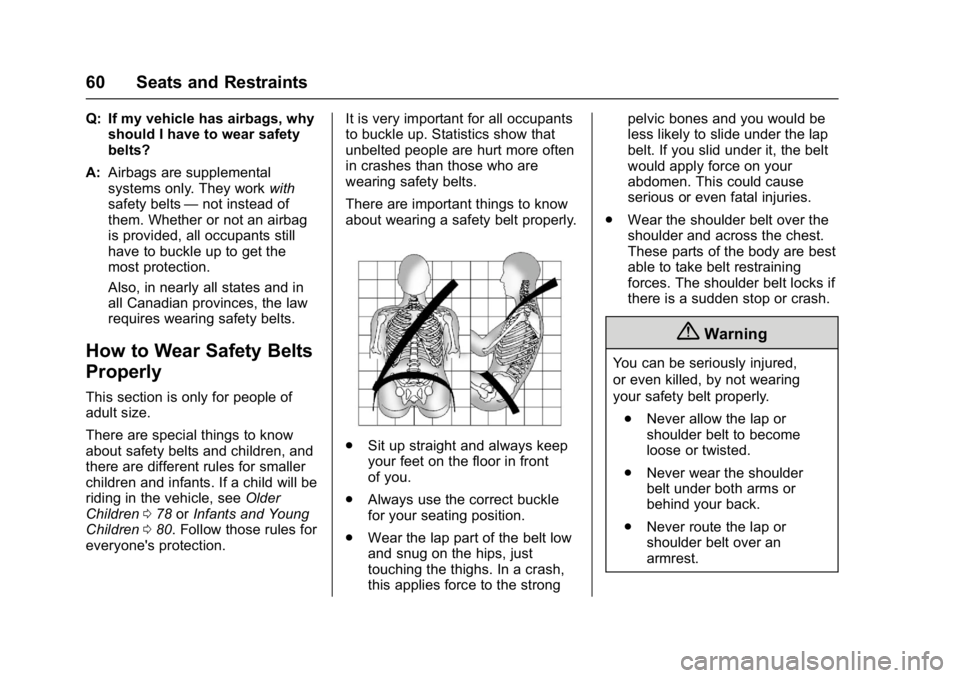 BUICK LACROSSE 2017  Owners Manual Buick LaCrosse Owner Manual (GMNA-Localizing-U.S./Canada-9803782) -
2017 - crc - 9/7/16
60 Seats and Restraints
Q: If my vehicle has airbags, whyshould I have to wear safety
belts?
A: Airbags are supp