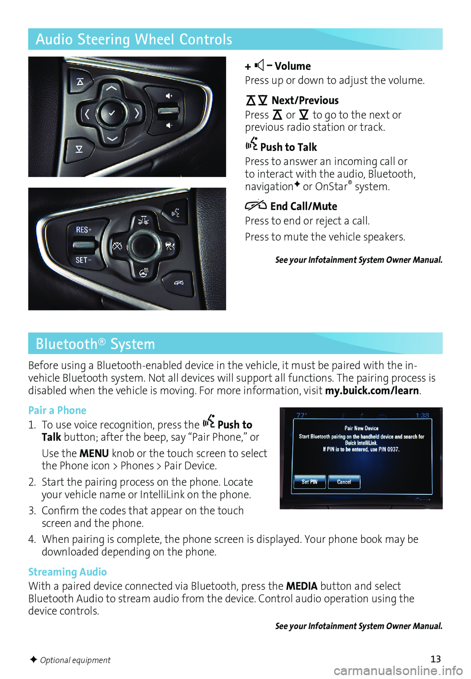 BUICK REGAL 2017  Get To Know Guide 13F Optional equipment
Audio Steering Wheel Controls
+  –
 Volume
Press up or down to adjust the volume.
  Next/Previous
Press 
  or  
to go to the next or 
 
previous radio station or track.
 Push 