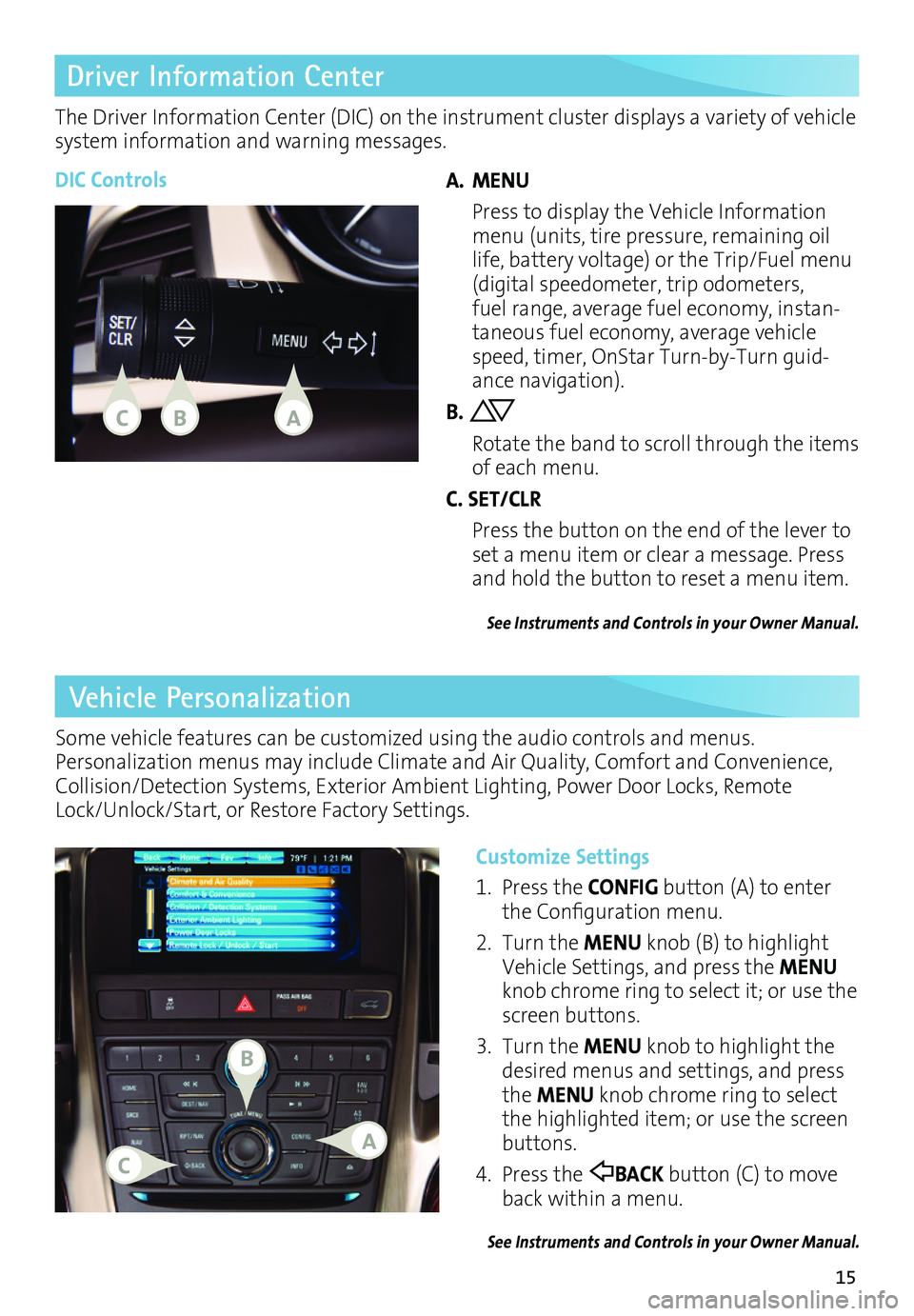 BUICK VERANO 2016 Get To Know Guide 15
Vehicle Personalization
Customize Settings
1. Press the CONFIG button (A) to enter the Configuration menu.
2. Turn the MENU knob (B) to highlight Vehicle Settings, and press the MENU knob chrome ri BUICK VERANO 2016 Get To Know Guide 15
Vehicle Personalization
Customize Settings
1. Press the CONFIG button (A) to enter the Configuration menu.
2. Turn the MENU knob (B) to highlight Vehicle Settings, and press the MENU knob chrome ri