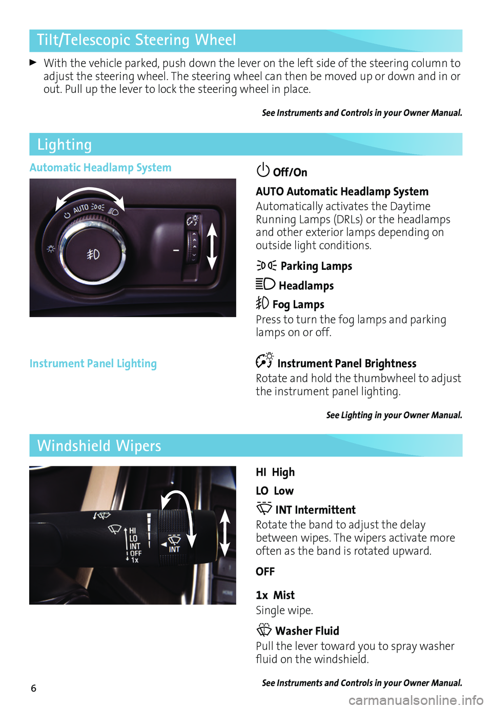 BUICK VERANO 2016 Get To Know Guide 6
Tilt/Telescopic Steering Wheel
With the vehicle parked, push down the lever on the left side of the steering column to adjust the steering wheel. The steering wheel can then be moved up or down an BUICK VERANO 2016 Get To Know Guide 6
Tilt/Telescopic Steering Wheel
With the vehicle parked, push down the lever on the left side of the steering column to adjust the steering wheel. The steering wheel can then be moved up or down an