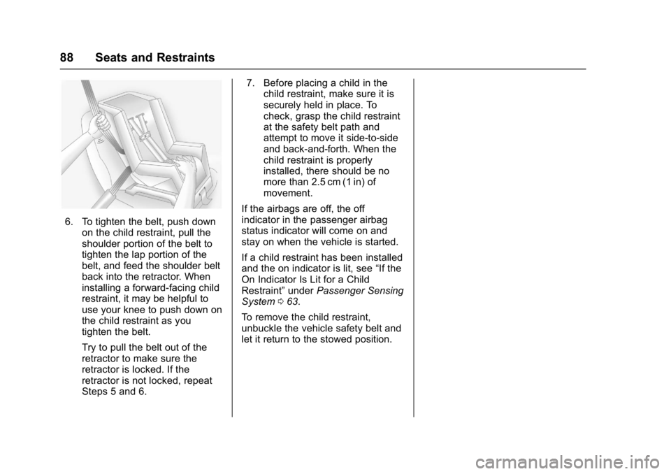 BUICK CASCADA 2016  Owners Manual Buick Cascada Owner Manual (GMNA-Localizing-U.S-9186636) - 2016 - crc -
3/9/16
88 Seats and Restraints
6. To tighten the belt, push downon the child restraint, pull the
shoulder portion of the belt to