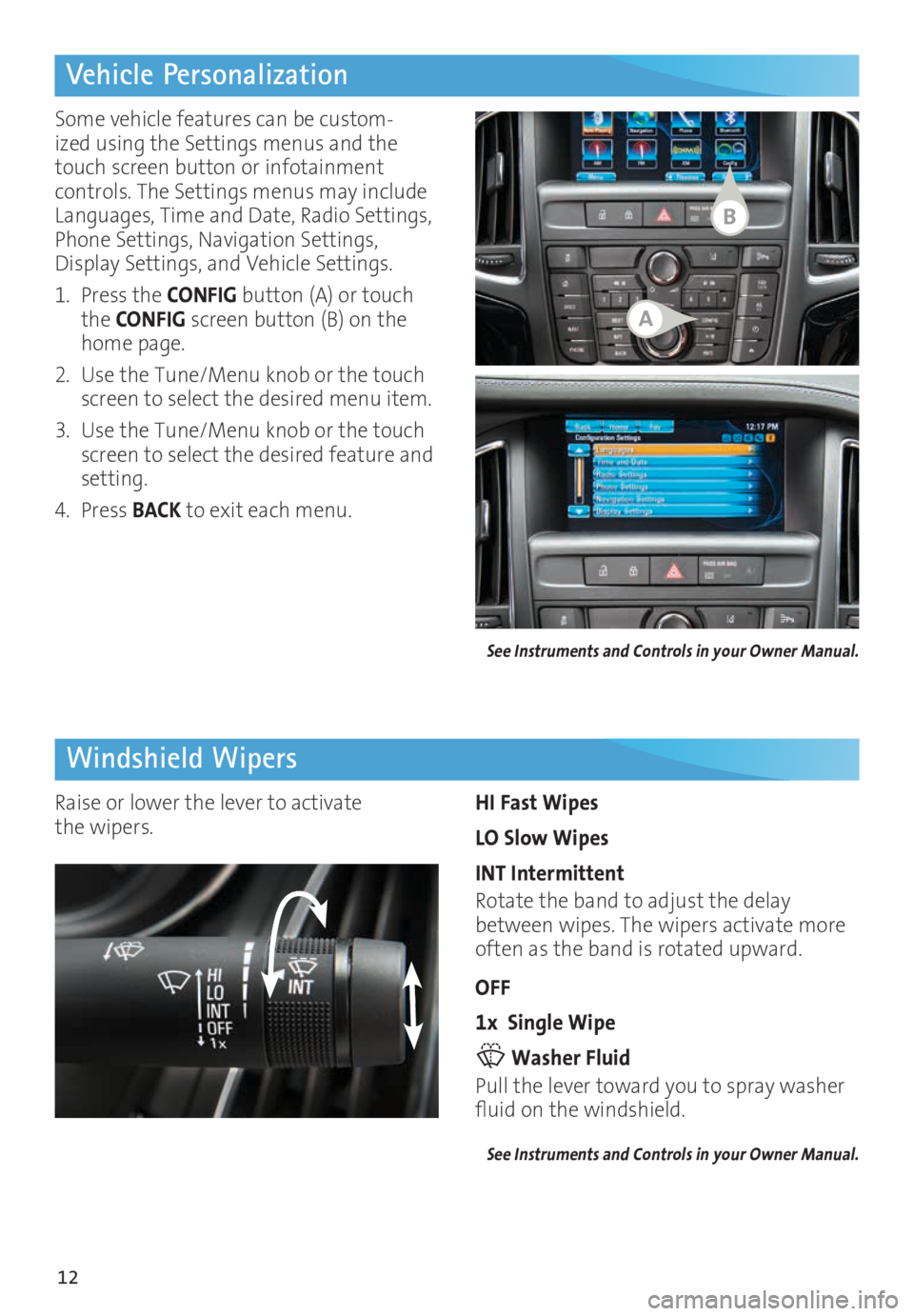 BUICK CASCADA 2016 Get To Know Guide 12
Vehicle Personalization
Windshield Wipers
Some vehicle features can be custom-ized using the Settings menus and the
touch screen button or infotainment
controls. The Settings menus may include
BUICK CASCADA 2016 Get To Know Guide 12
Vehicle Personalization
Windshield Wipers
Some vehicle features can be custom-ized using the Settings menus and the
touch screen button or infotainment
controls. The Settings menus may include