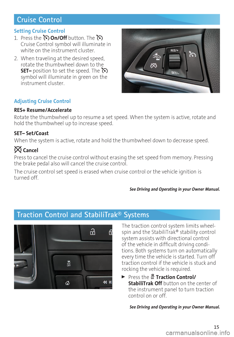 BUICK CASCADA 2016 Get To Know Guide 15
Cruise Control
Traction Control and StabiliTrak® Systems
Setting Cruise Control
1. Press the
On/Off button. The
Cruise Control symbol will illuminate in
white on the instrument cluster.
2. BUICK CASCADA 2016 Get To Know Guide 15
Cruise Control
Traction Control and StabiliTrak® Systems
Setting Cruise Control
1. Press the
On/Off button. The
Cruise Control symbol will illuminate in
white on the instrument cluster.
2.