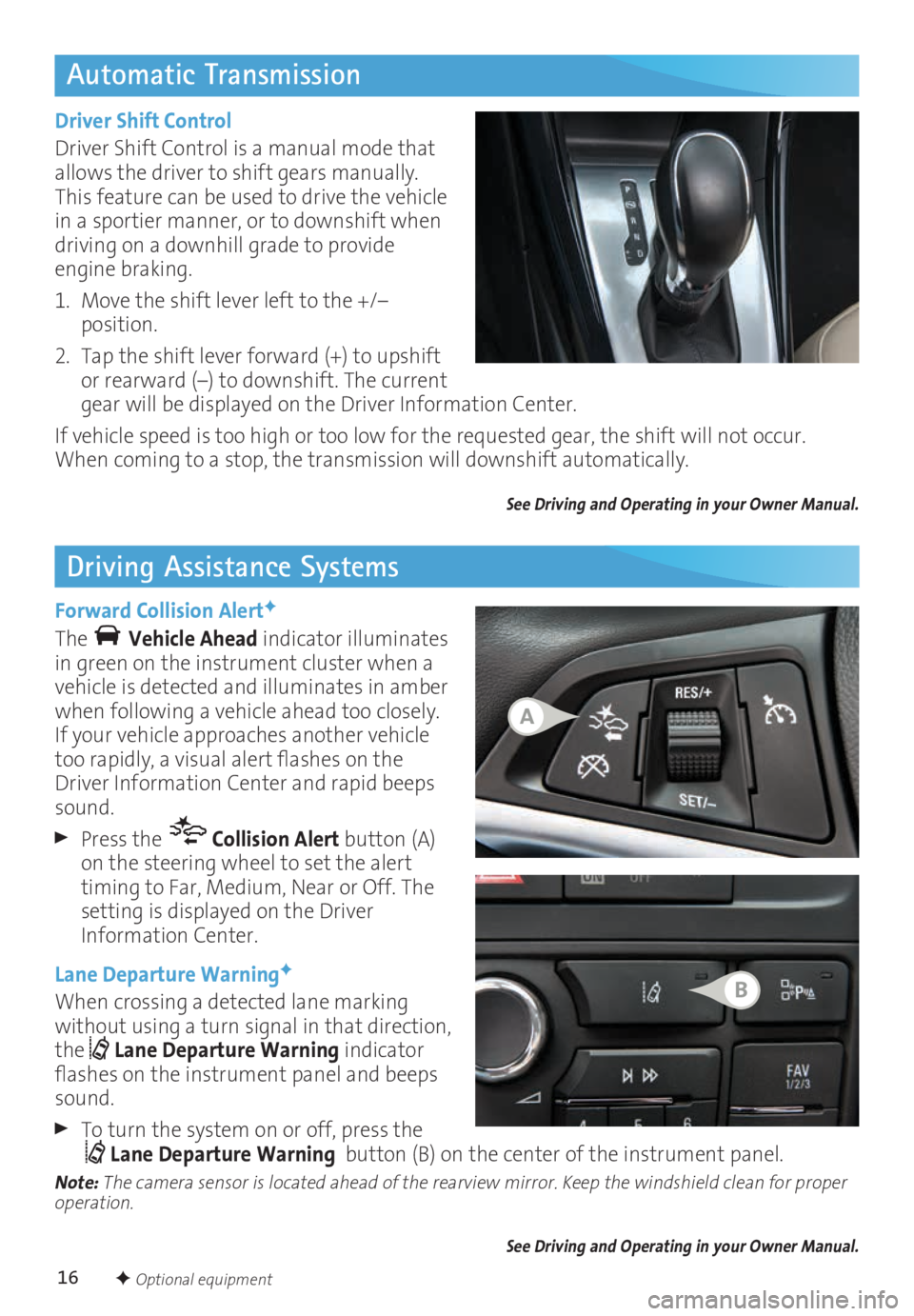 BUICK CASCADA 2016 Get To Know Guide 16
Automatic Transmission
Driving Assistance Systems
Driver Shift Control
Driver Shift Control is a manual mode that
allows the driver to shift gears manually.
This feature can be used to drive th BUICK CASCADA 2016 Get To Know Guide 16
Automatic Transmission
Driving Assistance Systems
Driver Shift Control
Driver Shift Control is a manual mode that
allows the driver to shift gears manually.
This feature can be used to drive th