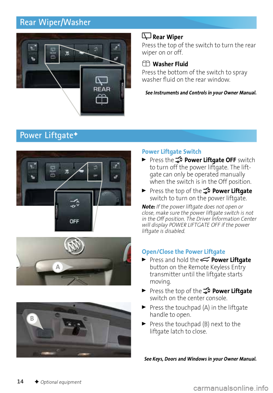 BUICK ENCLAVE 2016 Get To Know Guide 14
Rear Wiper/Washer
Rear Wiper
Press the top of the switch to turn the rear
wiper on or off.
Washer Fluid
Press the bottom of the switch to spray
washer fluid on the rear window.
See Instrumen BUICK ENCLAVE 2016 Get To Know Guide 14
Rear Wiper/Washer
Rear Wiper
Press the top of the switch to turn the rear
wiper on or off.
Washer Fluid
Press the bottom of the switch to spray
washer fluid on the rear window.
See Instrumen